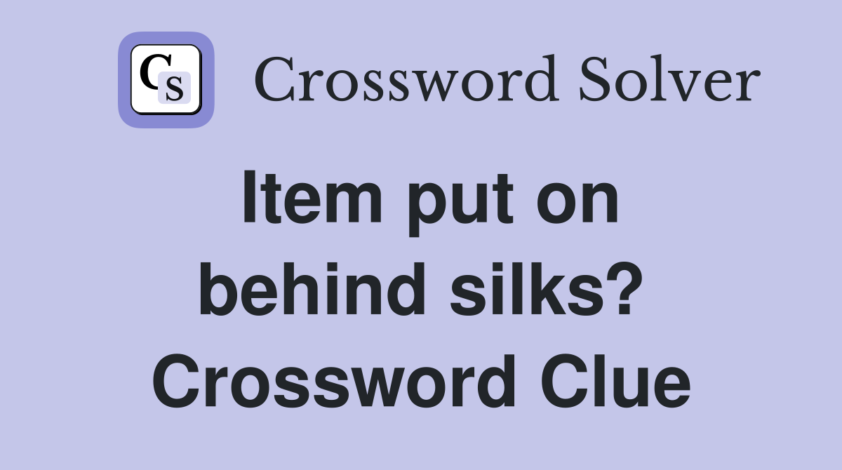 Item put on behind silks? Crossword Clue Answers Crossword Solver